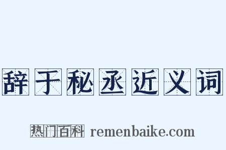 辞于秘丞近义词是什么意思的图片